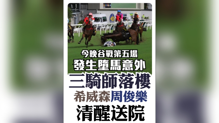 有片丨今晚谷戰(zhàn)發(fā)生墮馬意外 三騎師落樓 希威森周俊樂(lè)清醒送院