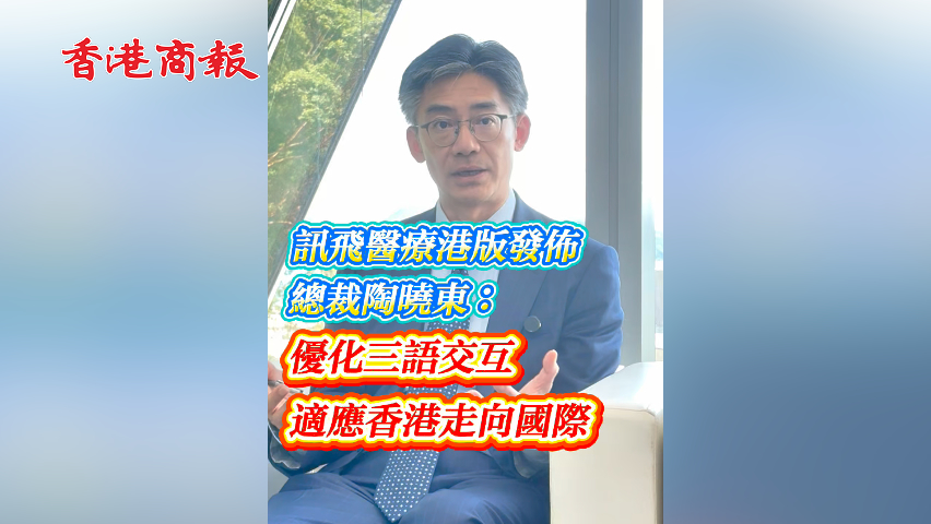 有片丨訊飛醫(yī)療港版發(fā)布 總裁陶曉東：優(yōu)化三語(yǔ)交互 適應(yīng)香港走向國(guó)際