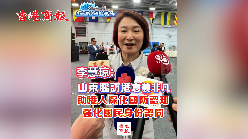有片丨李慧瓊：山東艦訪港意義非凡 助港人深化國防認知 強化國民身份認同