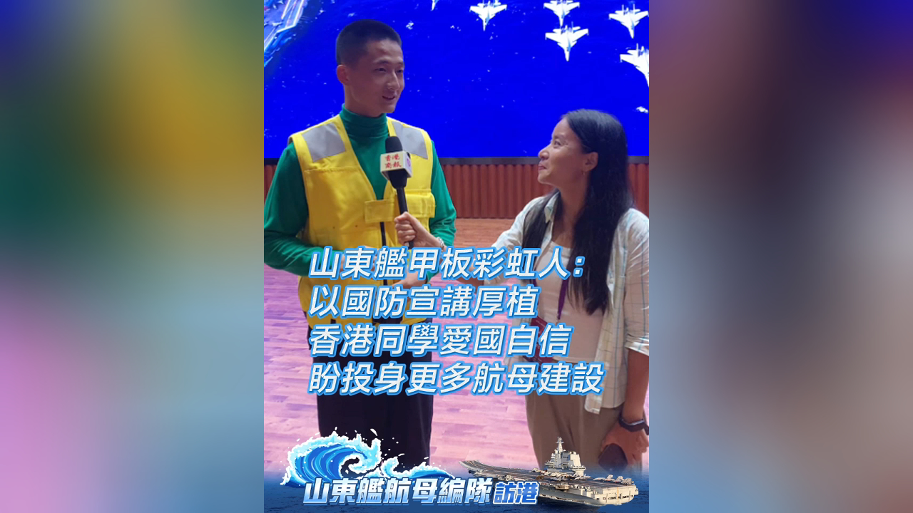 有片丨山東艦甲板彩虹人：以國防宣講厚植 香港同學愛國自信 盼投身更多航母建設(shè)
