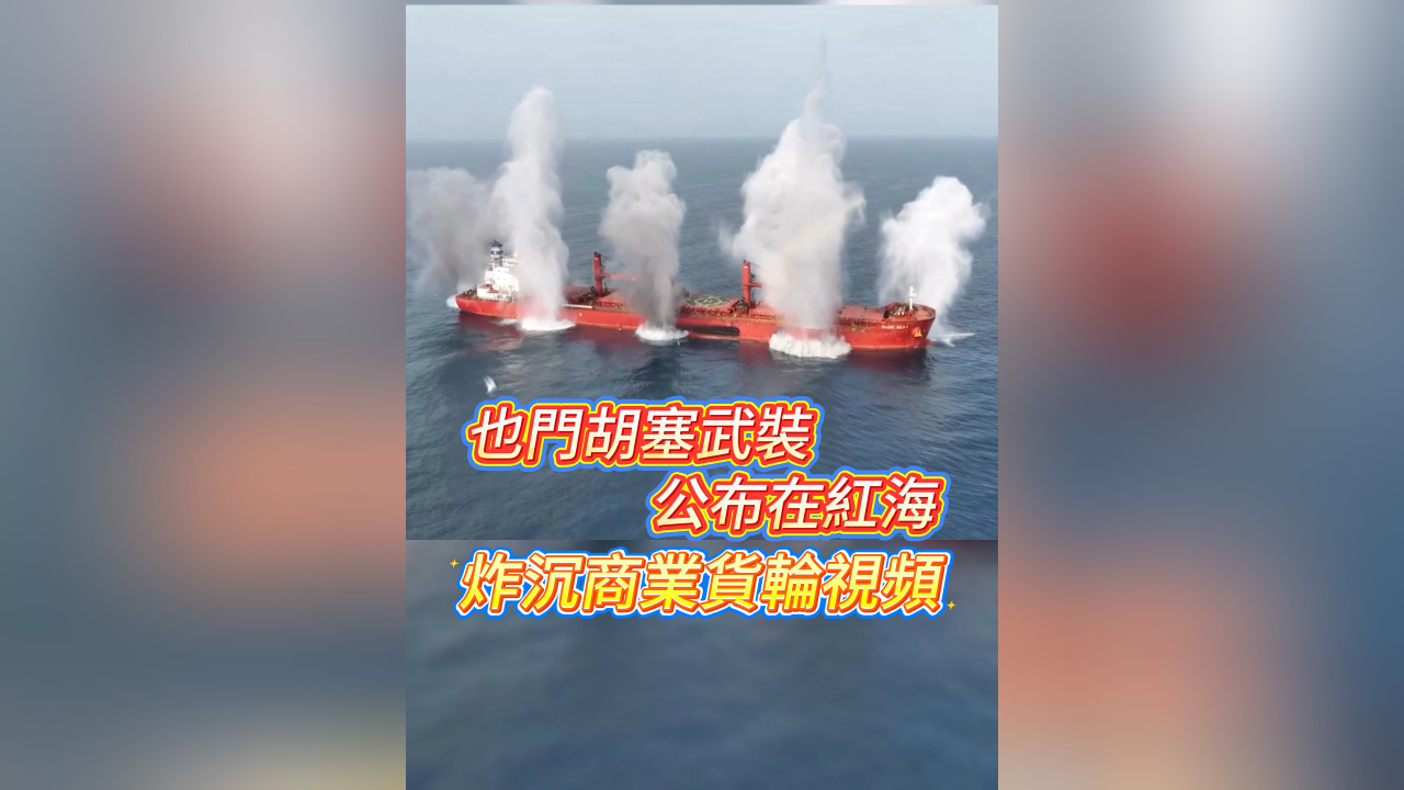 有片丨也門胡塞武裝公布在紅海炸沉商業(yè)貨輪視頻
