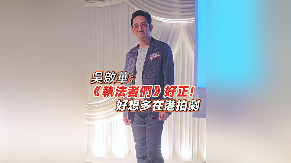 有片｜【娛樂】吳啟華：《執(zhí)法者們》好正！好想多在港拍劇