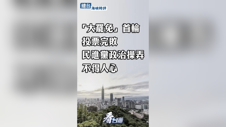 海峽時評：「大罷免」首輪投票完敗，民進(jìn)黨政治操弄不得人心