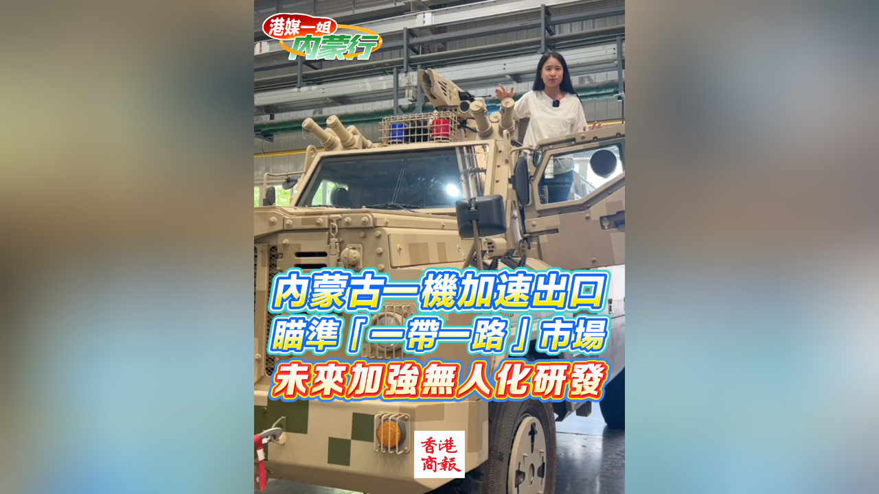 有片丨內(nèi)蒙古一機(jī)加速出口  瞄準(zhǔn)「一帶一路」市場(chǎng) 未來加強(qiáng)無人化研發(fā)