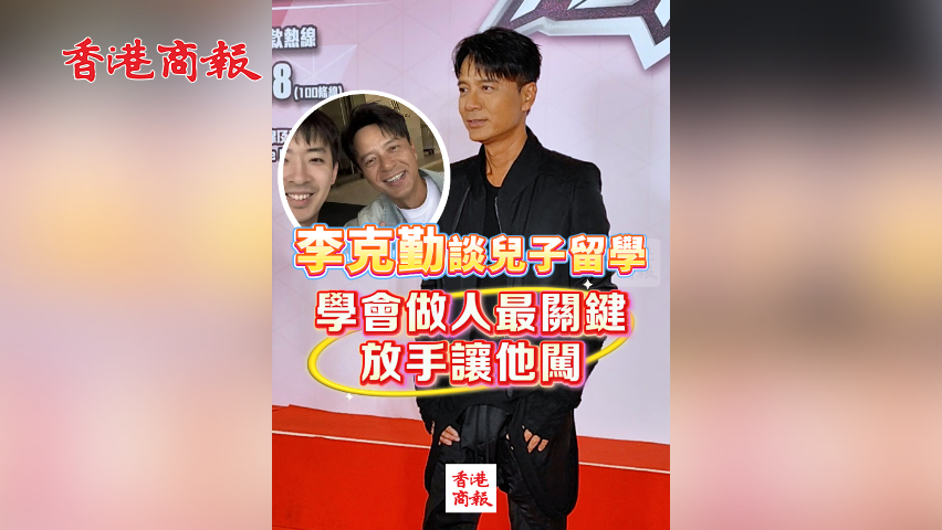 有片丨李克勤談兒子留學(xué)：學(xué)會做人最關(guān)鍵 放手讓他闖