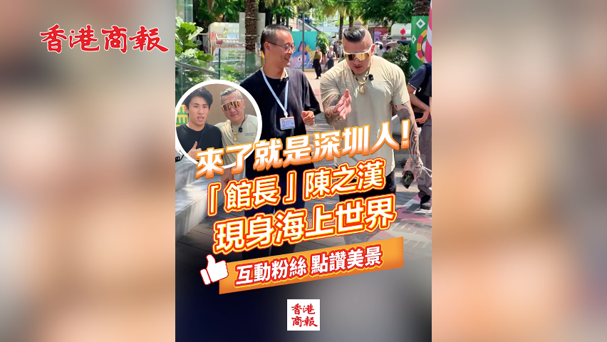 有片丨來(lái)了就是深圳人！「館長(zhǎng)」陳之漢現(xiàn)身海上世界 互動(dòng)粉絲 點(diǎn)讚美景