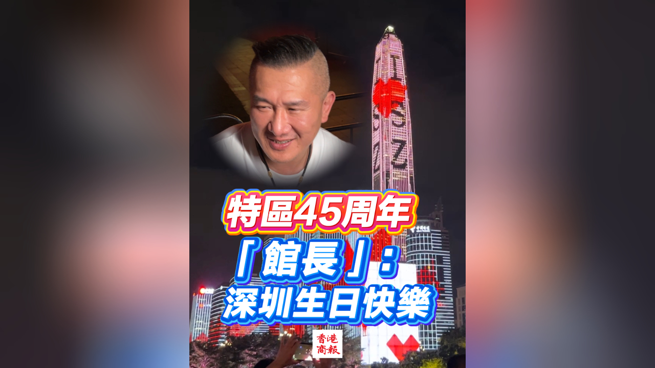 有片丨特區(qū)45周年 「館長」：深圳生日快樂