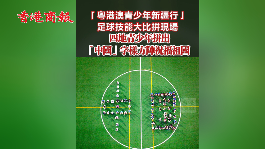 有片丨「粵港澳青少年新疆行」足球技能大比拼現(xiàn)場 四地青少年拼出「中國」字樣方陣祝福祖國