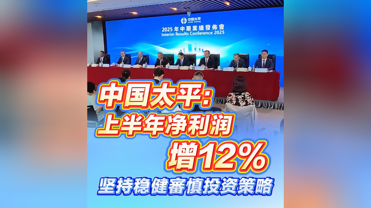 有片｜中國太平：上半年淨利潤增12% ，堅持穩(wěn)健審慎投資策略