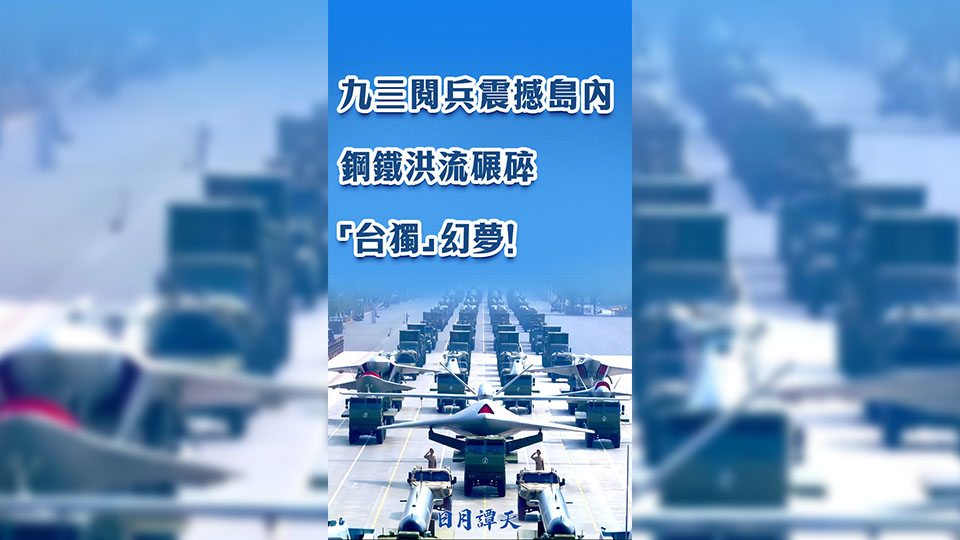 日月譚天 | 九三閱兵震撼島內(nèi)：鋼鐵洪流碾碎「臺獨」幻夢！