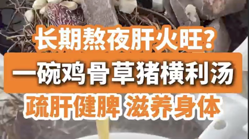 有片丨長期熬夜肝火旺？雞骨草豬橫利湯，幫你「滅火」又「加油」！ 