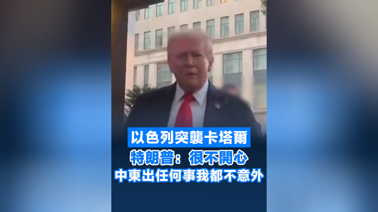 有片丨以色列突襲卡塔爾 特朗普：很不開心 中東出任何事我都不意外
