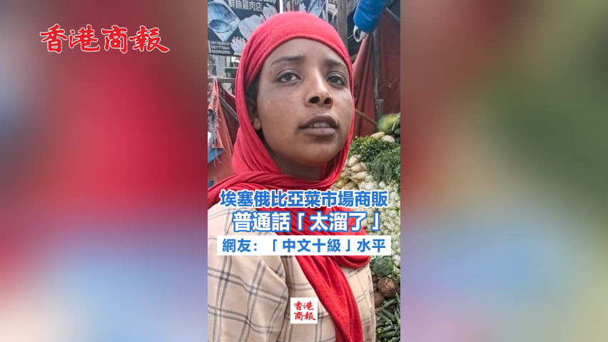 有片丨埃塞俄比亞商販普通話「太溜了」 網(wǎng)友：「中文十級(jí)」水平