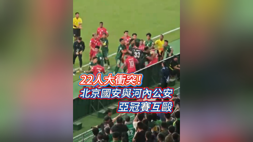 有片丨22人大衝突！北京國安與河內(nèi)公安亞冠賽互毆