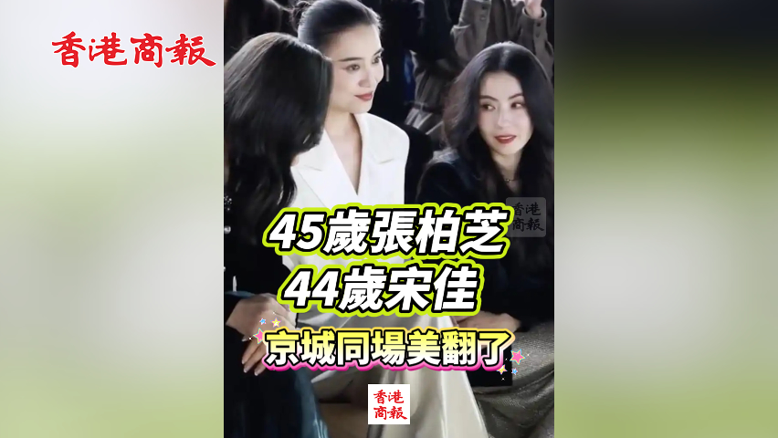 有片丨45歲張柏芝 44歲宋佳 京城同場(chǎng)美翻了