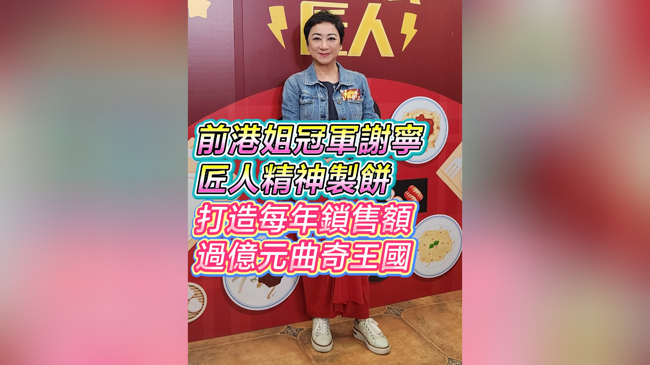 有片丨【娛樂(lè)】前港姐冠軍謝寧匠人精神製餅 打造每年鎖售額過(guò)億元曲奇王國(guó)