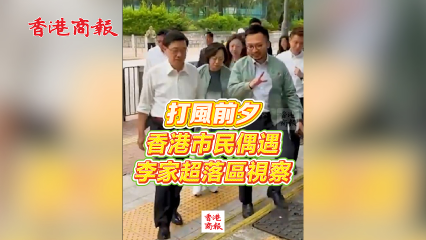 有片丨打風(fēng)前夕 香港市民偶遇李家超落區(qū)視察