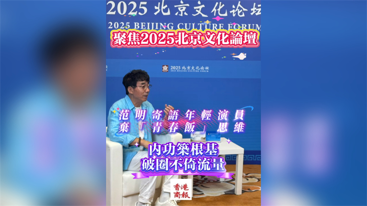 有片｜范明寄語(yǔ)年輕演員：棄「青春飯」思維 內(nèi)功築根基 破圈不倚流量