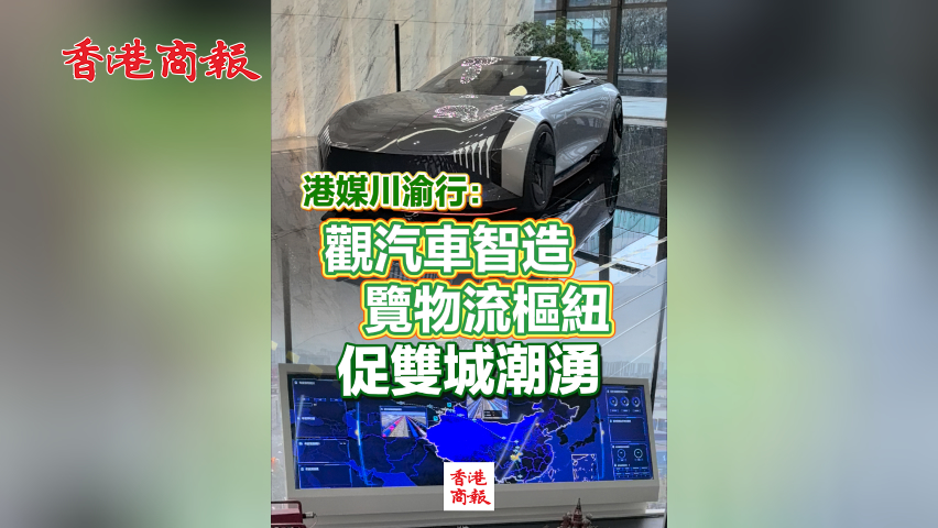 有片丨港媒川渝行：觀汽車智造 覽物流樞紐 促雙城潮湧