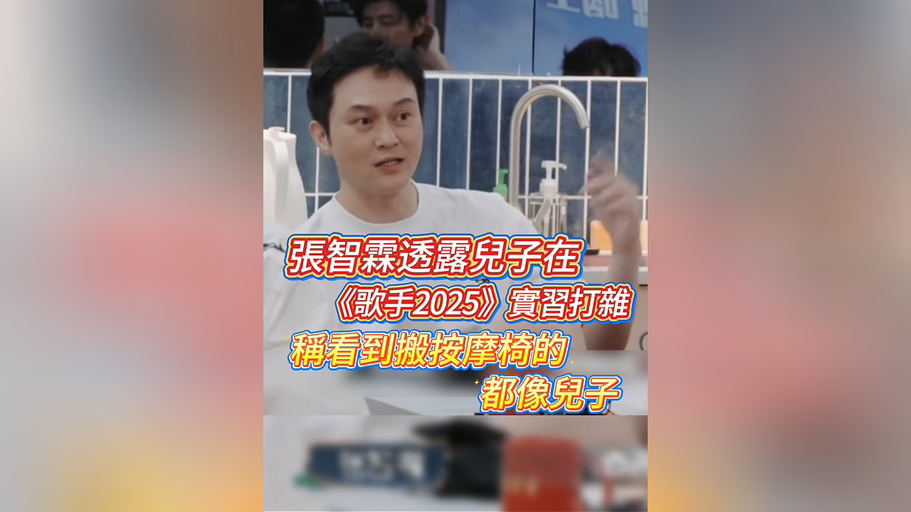 有片丨張智霖透露兒子在《歌手2025》實(shí)習(xí)打雜 稱看到搬按摩椅的都像兒子