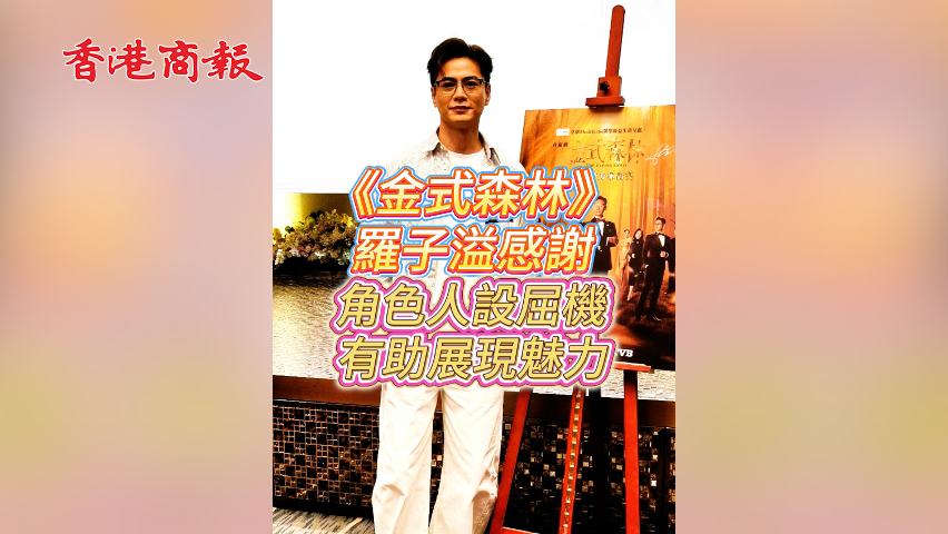 有片丨【娛樂】《金式森林》羅子溢感謝角色人設(shè)屈機 有助展現(xiàn)魅力