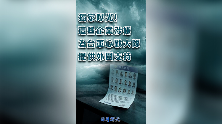 日月譚天 | 獨(dú)家曝光！這些企業(yè)涉嫌為臺(tái)軍心戰(zhàn)大隊(duì)提供外圍支持