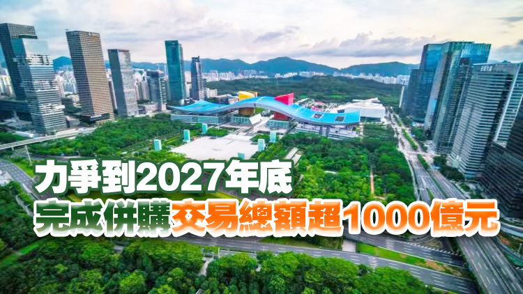《深圳市推動(dòng)併購重組高質(zhì)量發(fā)展行動(dòng)方案（2025—2027年）》印發(fā)