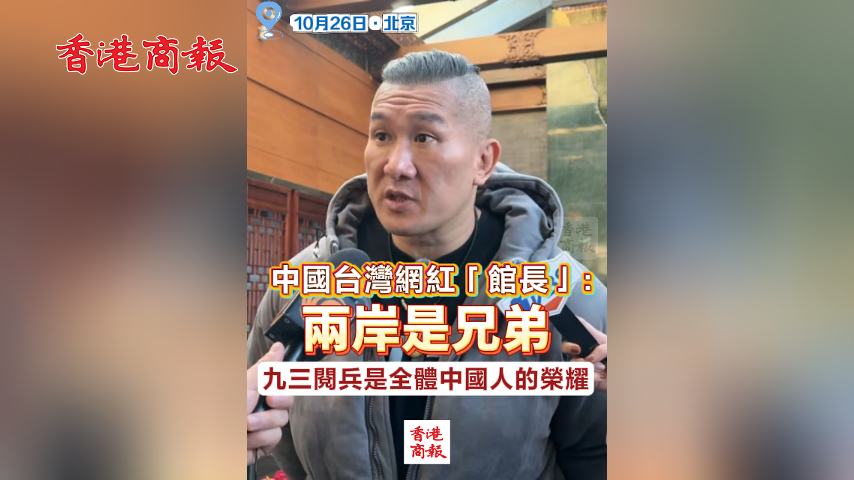 有片丨中國臺灣網(wǎng)紅「館長」：兩岸是兄弟 九三閱兵是全體中國人的榮耀