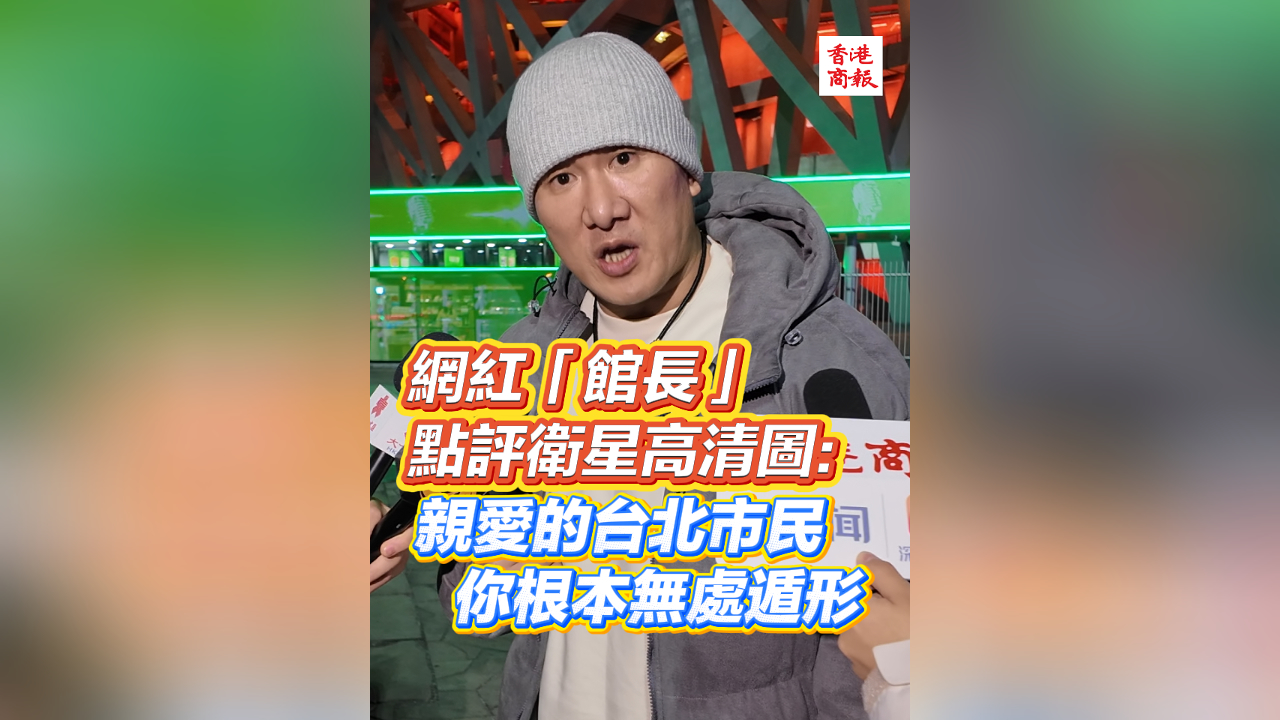 有片丨網(wǎng)紅「館長(zhǎng)」點(diǎn)評(píng)衛(wèi)星高清圖：親愛(ài)的臺(tái)北市民 你根本無(wú)處遁形