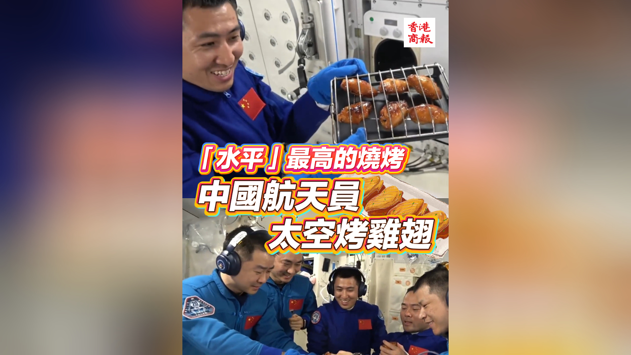 有片｜「水平」最高的燒烤 中國(guó)航天員太空烤雞翅