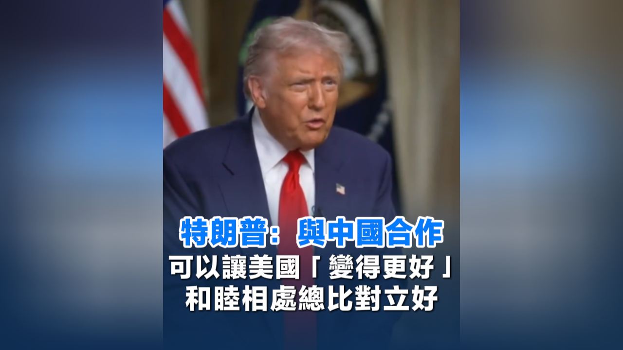 有片丨特朗普：與中國(guó)合作可以讓美國(guó)「變得更好」 和睦相處總比對(duì)立好
