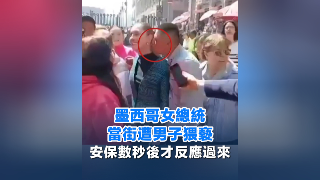 有片丨墨西哥女總統(tǒng)當(dāng)街遭男子猥褻 安保數(shù)秒後才反應(yīng)過(guò)來(lái)