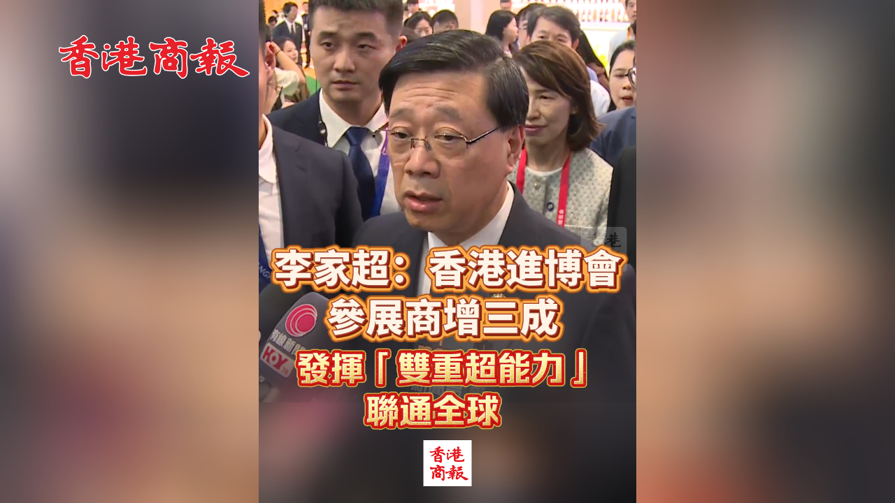 有片丨李家超：香港進博會參展商增三成 發(fā)揮「雙重超能力」聯(lián)通全球