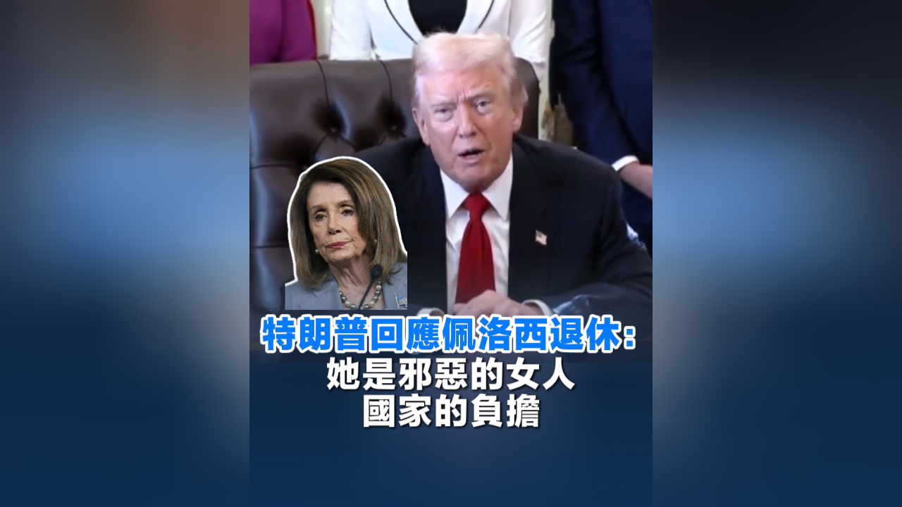 有片丨特朗普回應(yīng)佩洛西退休：她是邪惡的女人 國(guó)家的負(fù)擔(dān)