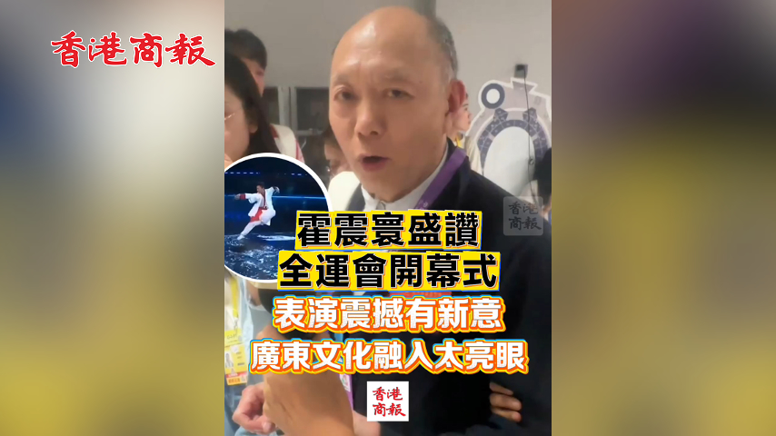 有片丨霍震寰盛讚全運會開幕式 表演震撼有新意 廣東文化融入太亮眼｜中國工商銀行（亞洲）特約