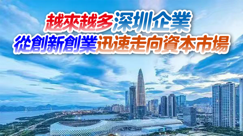深圳打造全方位市場主體梯度培育體系 121家企業(yè)不到10年就上市