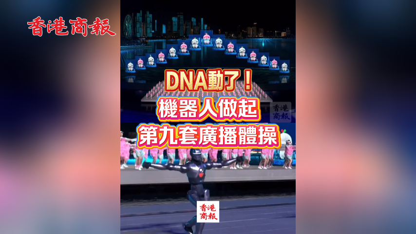 有片丨DNA動(dòng)了！機(jī)器人做起第九套廣播體操