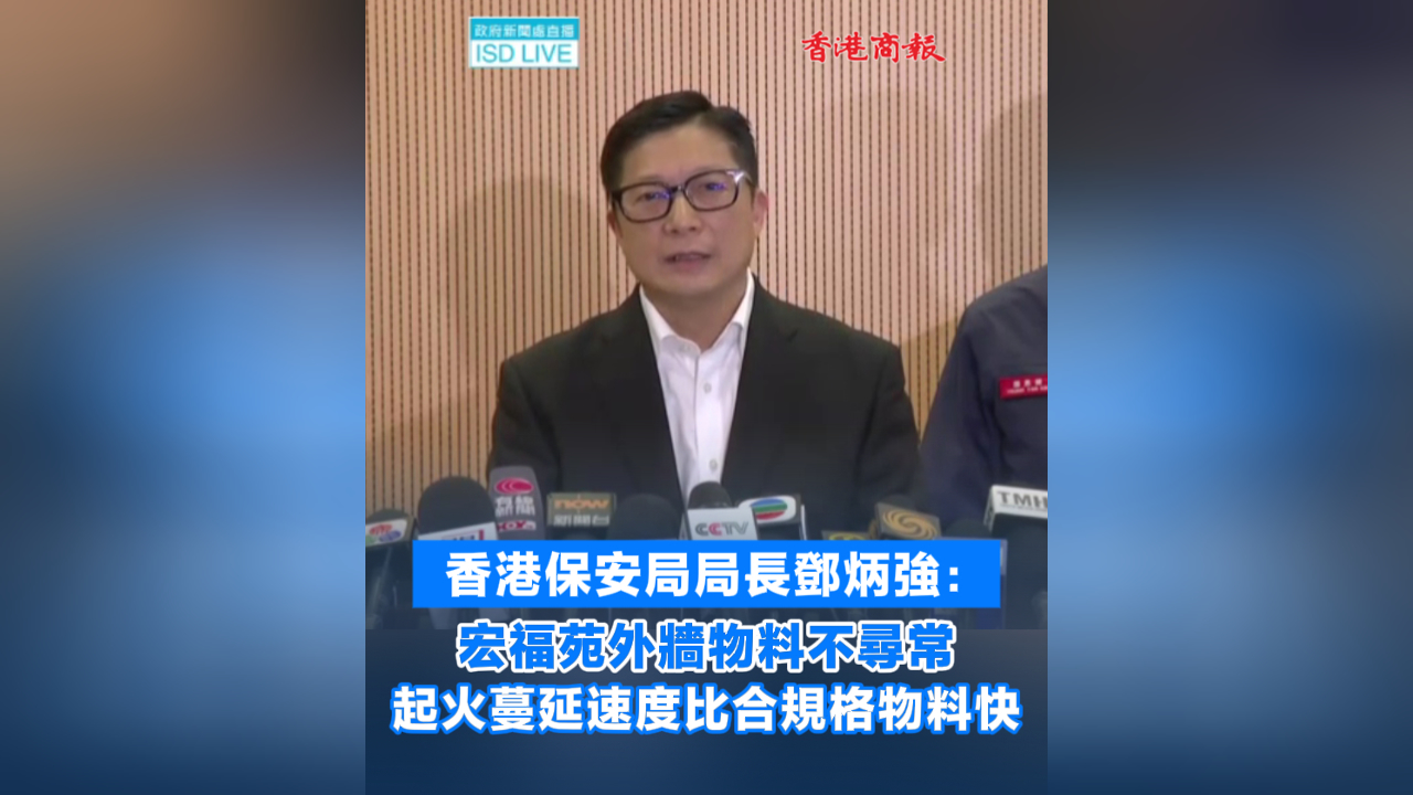 有片丨【宏福苑大火】鄧炳強(qiáng)：宏福苑外牆物料不尋常 起火蔓延速度比合規(guī)格物料快