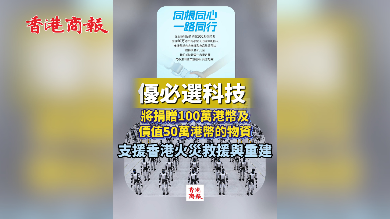 有片丨優(yōu)必選科技將捐贈(zèng)100萬港幣及價(jià)值50萬港幣物資 支援香港火災(zāi)救援與重建
