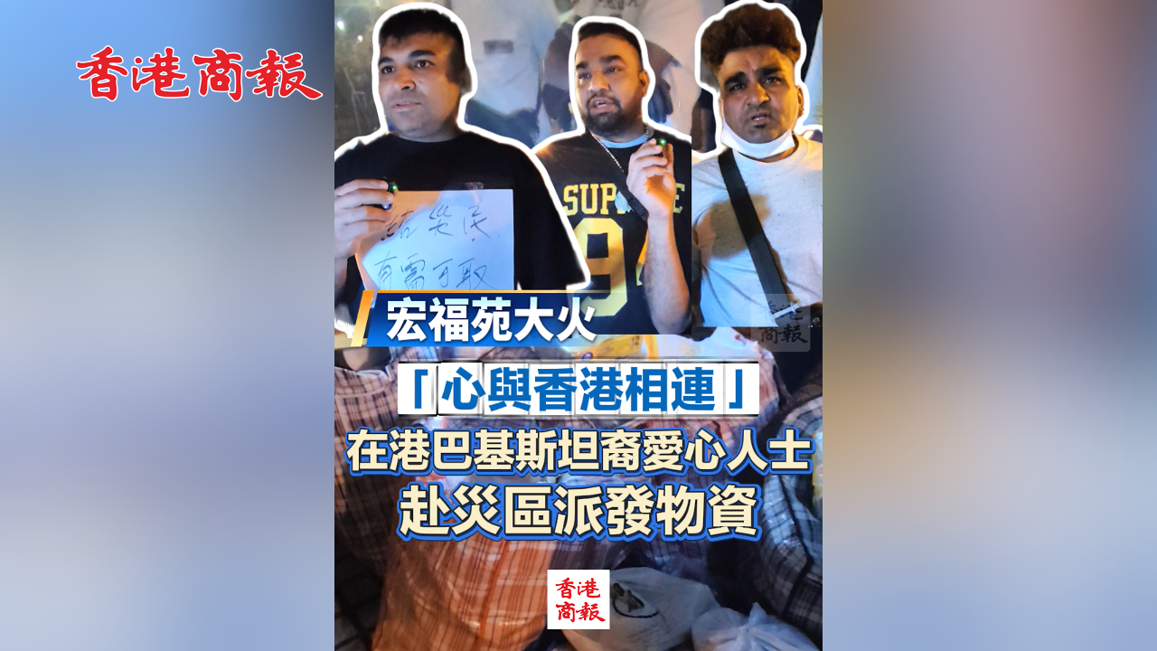 有片丨【宏福苑大火】「心與香港相連」 在港巴基斯坦裔愛心人士赴災(zāi)區(qū)派發(fā)物資