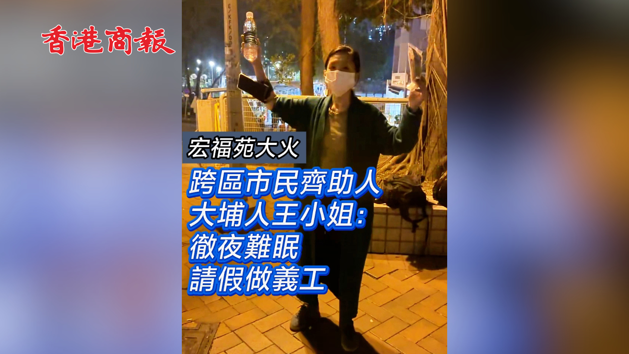 有片丨【宏福苑大火】跨區(qū)市民齊助人 大埔人王小姐：徹夜難眠請假做義工