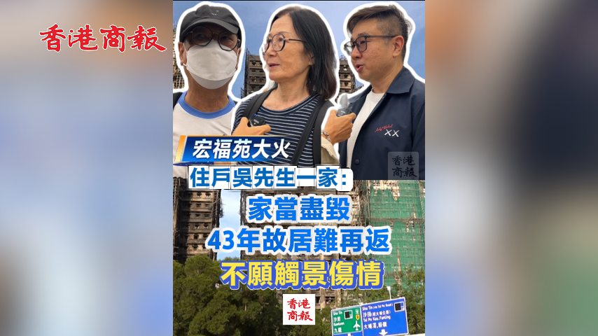 有片丨【宏福苑大火】住戶吳先生一家：家當(dāng)盡毀 43年故居難再返 不願(yuàn)觸景傷情