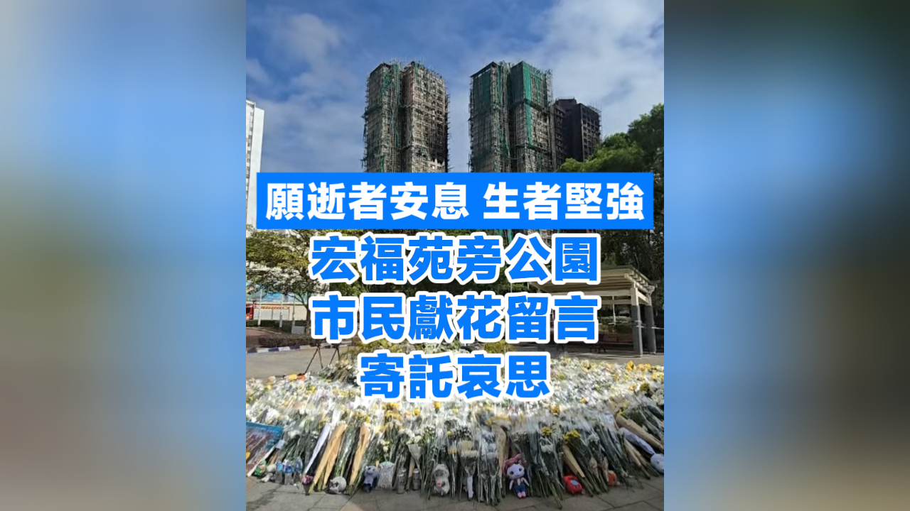 有片丨【宏福苑大火】「願逝者安息 生者堅強」宏福苑旁公園 市民獻(xiàn)花留言寄託哀思