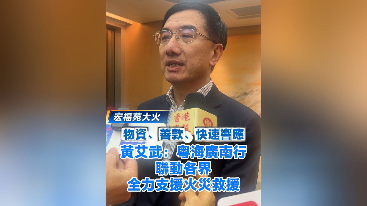 有片丨【宏福苑大火】物資、善款、快速響應(yīng) 黃艾武：粵海廣南行聯(lián)動(dòng)各界全力支援火災(zāi)救援