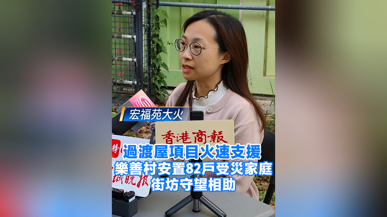 有片丨【宏福苑大火】過渡屋項(xiàng)目火速支援 樂善村安置82戶受災(zāi)家庭 街坊守望相助