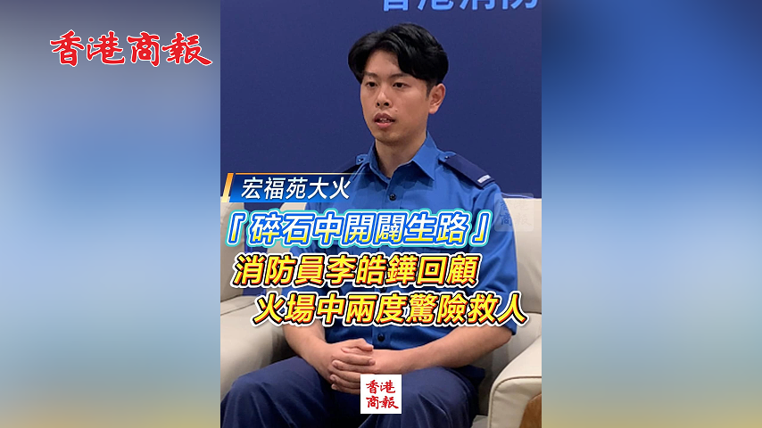 有片丨【宏福苑大火】「碎石中開闢生路」消防員李皓鏵回顧火場(chǎng)中兩度驚險(xiǎn)救人