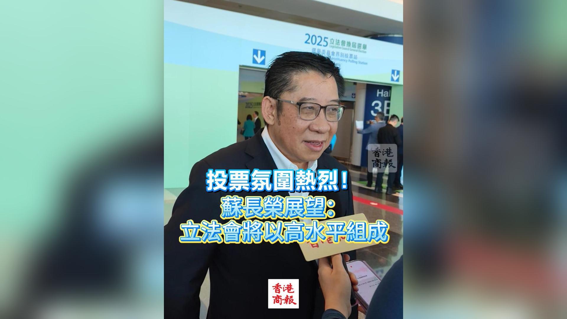 有片丨投票氛圍熱烈！蘇長(zhǎng)榮展望：立法會(huì)將以高水平組成