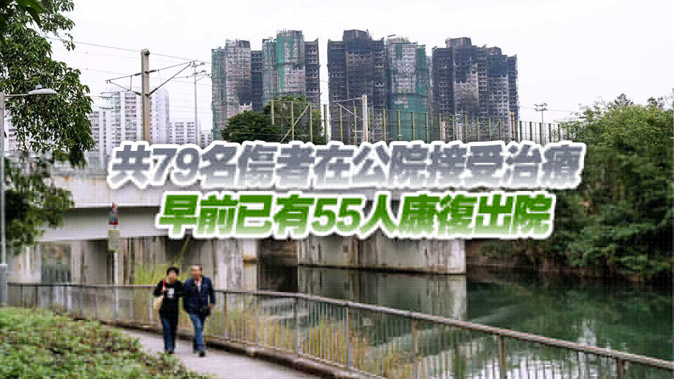 宏福苑大火｜最後一名嚴重傷者轉(zhuǎn)為穩(wěn)定 24名留院傷者全部情況穩(wěn)定